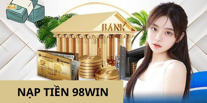 Nạp Tiền 98win - Phương Thức Nạp Quỹ Nhanh Chóng Tại 98win