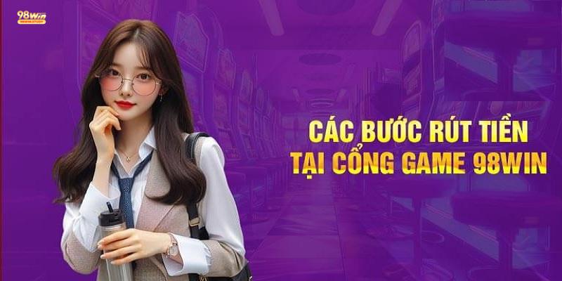 Rút Tiền 98Win - Hướng Dẫn Và Các Thông Tin Quan Trọng Cho Người Chơi