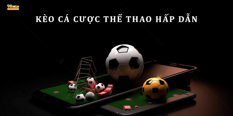 Kèo Cá Cược Thể Thao 98WIN Chất Lượng, Uy Tín Nhất 2024